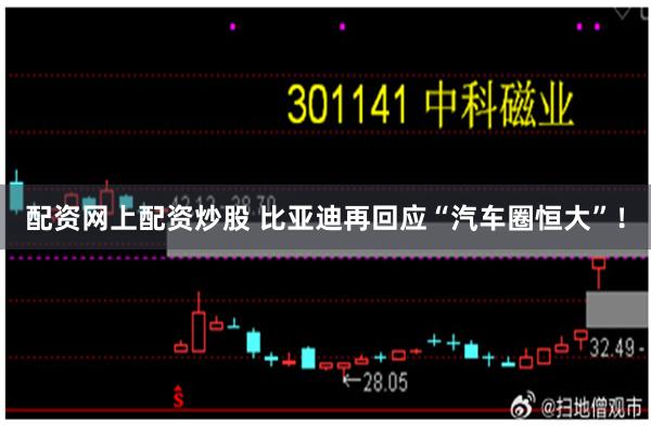 配资网上配资炒股 比亚迪再回应“汽车圈恒大”！