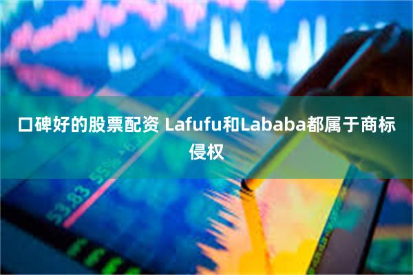 口碑好的股票配资 Lafufu和Lababa都属于商标侵权