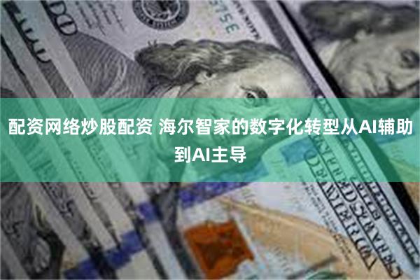 配资网络炒股配资 海尔智家的数字化转型从AI辅助到AI主导